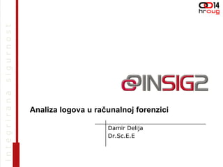 sigurnost
integrirana




              Analiza logova u računalnoj forenzici

                                  Damir Delija
                                  Dr.Sc.E.E
 