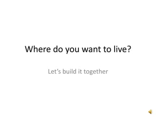 Where do you want to live?
Let’s build it together
 