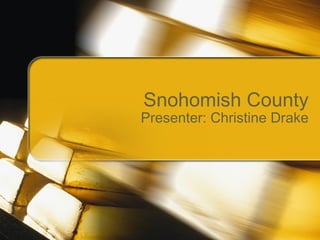 Snohomish County
Presenter: Christine Drake
 