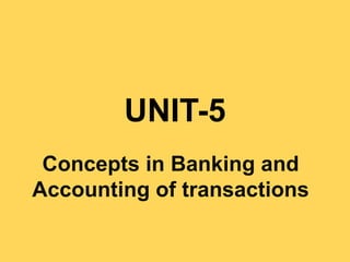 UNIT-5
Concepts in Banking and
Accounting of transactions
 