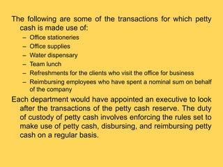 The following are some of the transactions for which petty
cash is made use of:
– Office stationeries
– Office supplies
– ...