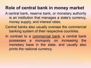 Role of central bank operation in the
money market.
Firstly the central bank could do this by
setting a necessary reserve ...