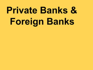 Private Banks &
Foreign Banks
 