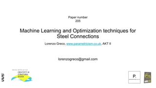 Machine Learning and Optimization techniques for
Steel Connections
Lorenzo Greco, www.parametricism.co.uk, AKT II
Paper number
205
lorenzogreco@gmail.com
 
