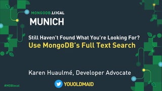 #MDBlocal#MDBlocal
Still Haven’t Found What You’re Looking For?
Use MongoDB’s Full Text Search
Karen Huaulmé, Developer Advocate
YOUOLDMAID
MUNICH
 