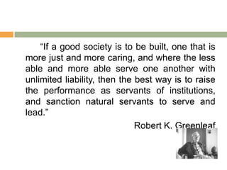 Servant-Leadership Attribute # 8: Stewardship“Organizational stewards, or ‘trustees’ are concerned not only for the individual followers within the organization, but also the organization as a whole, and its impact on and relationship with all of society.” (1970, p. 31)Building on trust on other people & their capacity to perform their tasks in the organization
