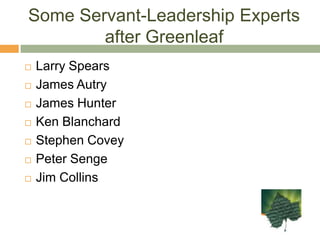 Some Servant-Leadership Experts after GreenleafLarry SpearsJames AutryJames HunterKen BlanchardStephen CoveyPeter SengeJim Collins