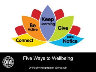 Five Ways to Wellbeing
Dr Pooky Knightsmith @PookyH
 