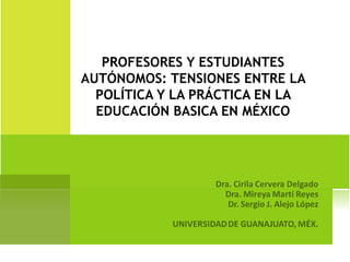 PROFESORES Y ESTUDIANTES AUTÓNOMOS: TENSIONES ENTRE LA POLÍTICA Y LA PRÁCTICA EN LA EDUCACIÓN BASICA EN MÉXICO 