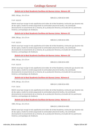 Catálogo General
Boletín de la Real Academia Sevillana de Buenas Letras. Número 30
2002; 336 pp.; 16 x 23 cm
P.V.P. 10,52 €
Boletín anual que recoge lo más significativo de la labor de la Real Academia, institución que durante más
de dos siglos y medio ha venido asegurando la continuidad cultural de Sevilla, y ha contribuido
decisivamente al conocimiento de su historia, de su producción literaria y al estudio del rico patrimonio
histórico y antropológico de Andalucía.
ISBN (O.C.) ISSN 0214-4395
Boletín de la Real Academia Sevillana de Buenas Letras. Número 31
2004; 280 pp.; 16 x 23 cm
P.V.P. 10,52 €
Boletín anual que recoge lo más significativo de la labor de la Real Academia, institución que durante más
de dos siglos y medio ha venido asegurando la continuidad cultural de Sevilla, y ha contribuido
decisivamente al conocimiento de su historia, de su producción literaria y al estudio del rico patrimonio
histórico y antropológico de Andalucía.
ISBN (O.C.) ISSN 0214-4395
Boletín de la Real Academia Sevillana de Buenas Letras. Número 33
2006; 336 pp.; 16 x 23 cm
P.V.P. 10,52 €
Boletín anual que recoge lo más significativo de la labor de la Real Academia, institución que durante más
de dos siglos y medio ha venido asegurando la continuidad cultural de Sevilla, y ha contribuido
decisivamente al conocimiento de su historia, de su producción literaria y al estudio del rico patrimonio
histórico y antropológico de Andalucía.
ISBN (O.C.) ISSN 0214-4395
Boletín de la Real Academia Sevillana de Buenas Letras. Número 6
1978; 184 pp.; 16 x 23 cm
P.V.P. 7,81 €
Boletín anual que recoge lo más significativo de la labor de la Real Academia, institución que durante más
de dos siglos y medio ha venido asegurando la continuidad cultural de Sevilla, y ha contribuido
decisivamente al conocimiento de su historia, de su producción literaria y al estudio del rico patrimonio
histórico y antropológico de Andalucía.
ISBN (O.C.) ISSN 0214-4395
Boletín de la Real Academia Sevillana de Buenas Letras. Número 11
1983; 252 pp.; 16 x 23 cm
Boletín anual que recoge lo más significativo de la labor de la Real Academia, institución que durante más
de dos siglos y medio ha venido asegurando la continuidad cultural de Sevilla, y ha contribuido
decisivamente al conocimiento de su historia, de su producción literaria y al estudio del rico patrimonio
histórico y antropológico de Andalucía.
ISBN (O.C.) ISSN 0214-4395
miércoles, 30 de octubre de 2013 Página 120 de 187
 
