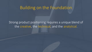 Building on the Foundation
Strong product positioning requires a unique blend of
the creative, the technical, and the anal...