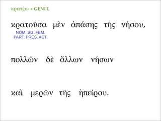 κρατοῦσα μὲν ἁπάσης τῆς νήσου,
καὶ μερῶν τῆς ἠπείρου.
πολλῶν δὲ ἄλλων νήσων
NOM. SG. FEM.
PART. PRES. ACT.
κρατέω + GENIT.
 