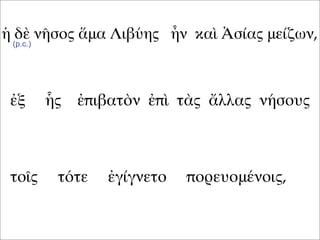 ἡ δὲ νῆσος ἅμα Λιβύης ἦν καὶ Ἀσίας μείζων,
ἐξ ἧς ἐπιβατὸν ἐπὶ τὰς ἄλλας νήσους
τοῖς τότε ἐγίγνετο πορευομένοις,
(p.c.)
 