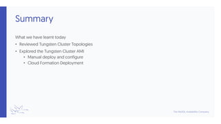 Summary
What we have learnt today
• Reviewed Tungsten Cluster Topologies
• Explored the Tungsten Cluster AMI
• Manual deploy and configure
• Cloud Formation Deployment
 