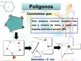 Polígonos
Concluímos que:
Num polígono convexo, qualquer que
seja o número de lados, a soma dos
ângulos externos é sempre 360º.
 