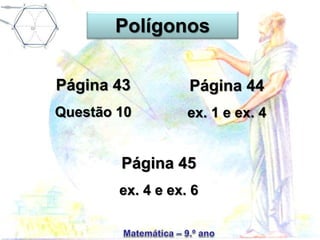 Polígonos
Página 44
ex. 1 e ex. 4
Página 43
Questão 10
Página 45
ex. 4 e ex. 6
 