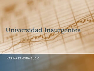 Universidad Insurgentes

KARINA ZAMORA BUCIO

 