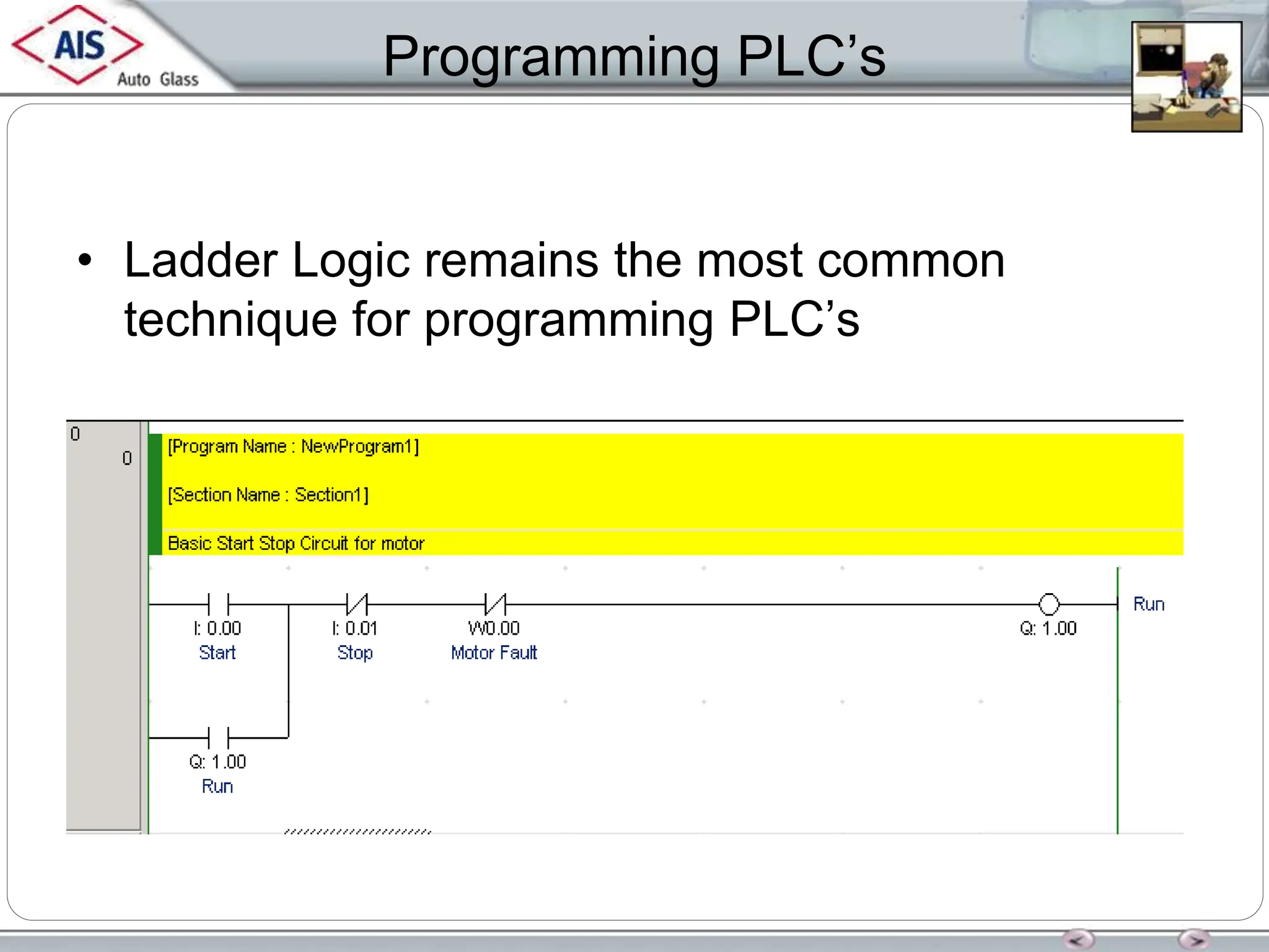 Programming PLC’s
• Ladder Logic remains the most common
technique for programming PLC’s
 