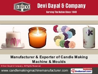 Manufacturer & Exporter of Candle Making
                     Machine & Moulds
© Devi Dayal & Company, All Rights Reserved.

www.candlemakingmachinemanufacturer.com
 
