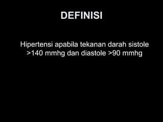 DEFINISI
Hipertensi apabila tekanan darah sistole
>140 mmhg dan diastole >90 mmhg
 