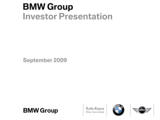 BMW Group
BMW Group
Investor Presentation
September 2009
Page 1


                        Investor Presentation




                        September 2009
 