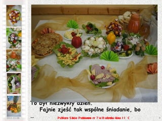 Po 1 godzinie 2011-11-08 Publiczna Szkoła Podstawowa nr 7 w Radomsku klasa II C Gdzie to wszystko znikło?  To był niezwykły dzień.  Fajnie zjeść tak wspólne śniadanie, bo … Ale mamy apetyt! 