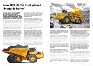 30 | BULLETIN Volume 2 2013 BULLETIN Volume 2 2013 | 31
True to the company’s pioneering spirit, Bell
Equipment will introduce its groundbreaking
60-ton truck concept at Bauma Africa in
September. The B60, as it is known, takes ADT
design and innovation into a new league, opening
up opportunities for the ADT specialist in a domain
that was previously only contested by rigid haulers.
According to Bell Equipment’s Chief Engineer, Wynand
van der Walt, the concept of a larger articulated truck is
the realisation of a vision that Bell Equipment Director,
Peter Bell, has held for many years. “It has been our
intention to build a larger truck and concepts have been
in development for some time but with the economic
downturn the project was put on hold. At the beginning
of last year it was revived and our Advanced Research
and Development team started the full design process
and developed prototypes for application testing.”
Explaining the B60 concept, Van der Walt says: “The
idea is always to grow the size of the machine so that
more dirt can be moved. We have identified a growing
need amongst contractors who usually run rigid trucks
in the 60 ton range. We have adopted the two-axle
concept of a rigid truck, with the difference that the
front axle is also driven and the front and rear chassis
are independent. This makes the truck a complete
4x4, unlike the conventional rigid trucks, which are 4x2
with limited suspension and poor ability to negotiate
unmaintained areas along the route or at the load and tip
areas.”
“By combining the ADT concept as we know it with
the single rear axle, we’ve come up with a
unique machine configuration. It’s a
4x4 with full articulation steering and oscillation joint and
that gives us the ability to keep all four driving wheels on
the ground and fully utilise the traction that’s available.
This gives the B60 more off-road capability than any
conventional rigid truck.”
Continues Van der Walt: “An advantage of our truck
would be the significant added flexibility from a single
fleet. A contractor could use this truck on less maintained
roads when starting a new mine; for the initial works
before well maintained haul roads have been built.
After establishment, when the mine is in operation, the
capacity and performance of the truck would then allow
for it to be placed directly into a production cycle. The
off-road capability also means that, in a wet environment
for example, a customer would benefit from quite a few
extra days a year that he can operate, which would’ve
otherwise been lost with a rigid truck.”
Bell Equipment’s design philosophy has always been
driven by creating lowest cost per tonne equipment
solutions and the B60 is no different. “We saw with the
increase from the B40D to the B50D that you don’t pay
the same proportion for fuel and other operating costs
as you get in payload. We expect to achieve similar
economies of scale with the B60 whereby customers
will be moving 10 tonnes more than the B50D without
the same increase in fuel consumption. We know our
drivetrain is very efficient and we expect much lower fuel
consumption than a traditional rigid truck.”
Bell engineers have stuck with the tried and tested B50D
for the front end of the new truck. “We’ve deliberately
chosen to go that route because the B50D has proven
itself well and is running with proven componentry and
New Bell 60-ton truck proves
‘bigger is better’
systems. We’ve also made sure our weight distribution
is such that we don’t strain the front end any more than
we do with the B50D minimising any risk with the new
layout,” says Van der Walt.
The only tweaks to the front end are the engine and
transmission. While the B50D and B60 share the same
capacity V-8 turbocharged Mercedes Benz OM502LA
engine, the power output has been increased from
380kW to 420kW in the B60. Engineers have also
opted for a 7-speed Allison transmission rather than the
6-speed transmission of the B50D, finding the close ratio
box better suited to the larger truck.
The most visible differences are at the back end. The
back axle is a dedicated 70t truck and haulage axle from
Kessler, Germany in keeping with the Bell philosophy of
selecting the best components and technology available
on the market.
To achieve the 60-ton capacity the bin is much wider
than an ADT and more resembles a conventional rigid-
type bin. Telescopic cylinders tuck under the bin to push
it up in stages during the tipping process.
Says Van der Walt: “The rear chassis and suspension
are distinctly different from an ADT concept. A cradle
supports the rear axle with struts being used to create
active shock absorption for a controlled ride.”
Testing has demonstrated that the chassis and
suspension configuration creates a smooth ride, laden
and unladen, that rivals the B50D in the operator comfort
stakes.
However, the B60 is aimed at a slightly different market
than the flagship B50D. Bell Equipment Product
Marketing Manager Llewellyn Roux says the B60 is
better suited to hard ground applications typical of South
Africa’s hard mines and quarries with tight turns. He says:
“In these applications you don’t need the flotation of an
ADT so the single rear axle can take the full load and
deliver the benefits of having one less axle, such as no
scuffing of tyres and improved manoeuvrability.
“The real niche is where weather can change conditions
significantly for shorter periods and the rigids would have
to stop production. Additionally less maintenance of the
ground conditions at the load and dump side, normally
required to prevent rigid trucks from getting stuck,
would also deliver significant savings to a customer.
The fact that the machine has four wheel drive and the
ability, through the incorporation of an independent front
and rear chassis, to keep the wheels on the ground is
a huge advantage for just about any high production
application.”
Van der Walt says the B60 mule has been run extensively
at Bell Equipment’s off-road test track and at a mine in
Northern KwaZulu-Natal, giving engineers an opportunity
to refine the concept. “During this time we invited
customers to come and get a feel for the truck and make
sure we’re on the right track. We took their comments
onboard and in general they were pleased with the
concept and keen to test it on their own sites.”
After Bauma Africa the company aims to test the B60
further afield in Southern Africa and plans to build more
units next year for testing on various customer sites.
 