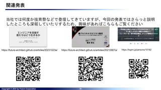 Copyright © 2024 by Future Corporation - 29 -
関連発表
当社では何度か技育祭などで登壇してきていますが、今回の発表ではさらっと説明
したところも深堀していたりするため、興味があればこちらもご覧ください
https://future-architect.github.io/articles/20231023a/ https://future-architect.github.io/articles/20210907a/ https://logmi.jp/persons/10182
 