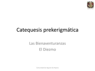 Catequesis prekerigmática
Las Bienaventuranzas
El Diezmo
Comunidad San Agustin de Hipona
 