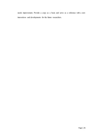 Page | 25
needs improvement. Provide a copy as a basis and serve as a reference with a new
innovations and developments for the future researchers.
 