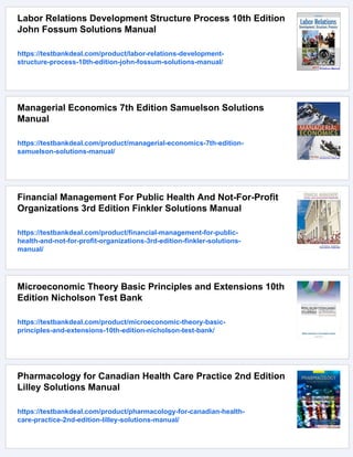 Labor Relations Development Structure Process 10th Edition
John Fossum Solutions Manual
https://testbankdeal.com/product/labor-relations-development-
structure-process-10th-edition-john-fossum-solutions-manual/
Managerial Economics 7th Edition Samuelson Solutions
Manual
https://testbankdeal.com/product/managerial-economics-7th-edition-
samuelson-solutions-manual/
Financial Management For Public Health And Not-For-Profit
Organizations 3rd Edition Finkler Solutions Manual
https://testbankdeal.com/product/financial-management-for-public-
health-and-not-for-profit-organizations-3rd-edition-finkler-solutions-
manual/
Microeconomic Theory Basic Principles and Extensions 10th
Edition Nicholson Test Bank
https://testbankdeal.com/product/microeconomic-theory-basic-
principles-and-extensions-10th-edition-nicholson-test-bank/
Pharmacology for Canadian Health Care Practice 2nd Edition
Lilley Solutions Manual
https://testbankdeal.com/product/pharmacology-for-canadian-health-
care-practice-2nd-edition-lilley-solutions-manual/
 