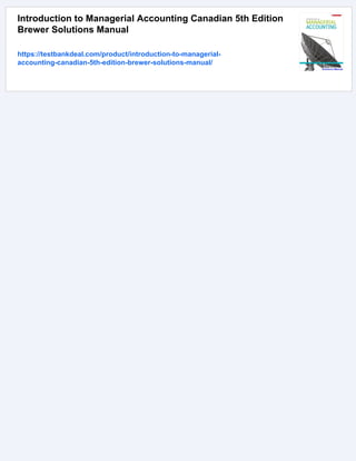 Introduction to Managerial Accounting Canadian 5th Edition
Brewer Solutions Manual
https://testbankdeal.com/product/introduction-to-managerial-
accounting-canadian-5th-edition-brewer-solutions-manual/
 