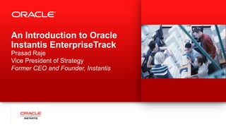 An Introduction to Oracle
Instantis EnterpriseTrack
ORACLE
PRODUCT
LOGO
Prasad Raje
Vice President of Strategy
Former CEO and Founder, Instantis
 