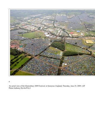 6

An aerial view of the Glastonbury 2009 Festival, in Somerset, England, Thursday, June 25, 2009. (AP
Photo/Anthony Devlin/PA) #
 