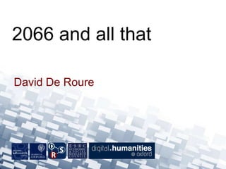 David De Roure
2066 and all that
 