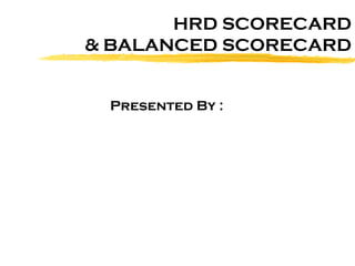 HRD SCORECARD & BALANCED SCORECARD Presented By : 