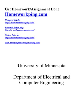Get Homework/Assignment Done
Homeworkping.com
Homework Help
https://www.homeworkping.com/
Research Paper help
https://www.homeworkping.com/
Online Tutoring
https://www.homeworkping.com/
click here for freelancing tutoring sites
University of Minnesota
Department of Electrical and
Computer Engineering
 