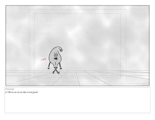 Dialog
L/ Oh no no no no this is not good
 