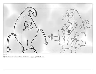Dialog
CL/ You're losin you're cool man I'm here to help you get it back. man.
 