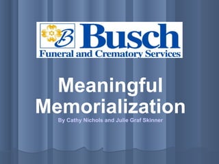 Meaningful Memorialization By Cathy Nichols and Julie Graf Skinner 