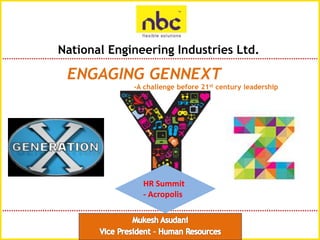 ENGAGING GENNEXT
-A challenge before 21st century leadership
National Engineering Industries Ltd.
HR Summit
- Acropolis
 
