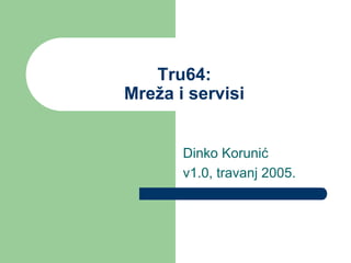 Tru64:
Mreža i servisi
Dinko Korunić
v1.0, travanj 2005.
 