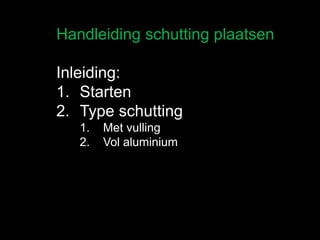 Handleiding schutting plaatsen
Inleiding:
1. Starten
2. Type schutting
1. Met vulling
2. Vol aluminium
 