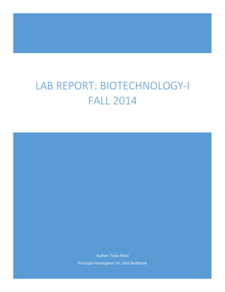 Author: Tejas Patel
Principal Investigator: Dr. John Sedbrook
LAB REPORT: BIOTECHNOLOGY-I
FALL 2014
 