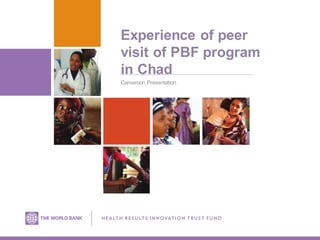 Experience of peer
visit of PBF program
in Chad
Cameroon Presentation
 