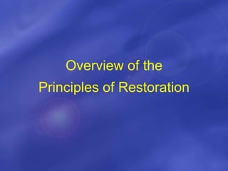 Overview of the
Principles of Restoration
 