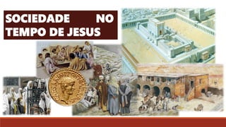 SOCIEDADE NO
TEMPO DE JESUS
 