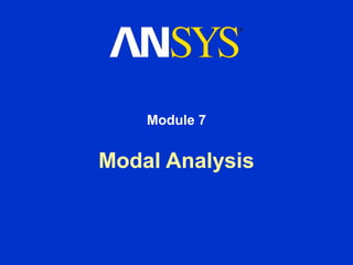 Modal Analysis
Module 7
 