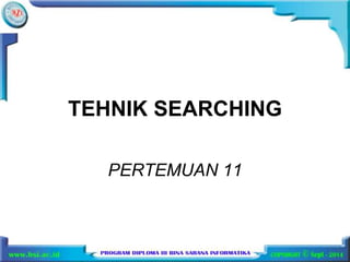 TEHNIK SEARCHING 
PERTEMUAN 11 
 