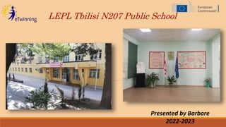 LEPL Tbilisi N207 Public School
Presented by Barbare
2022-2023
 